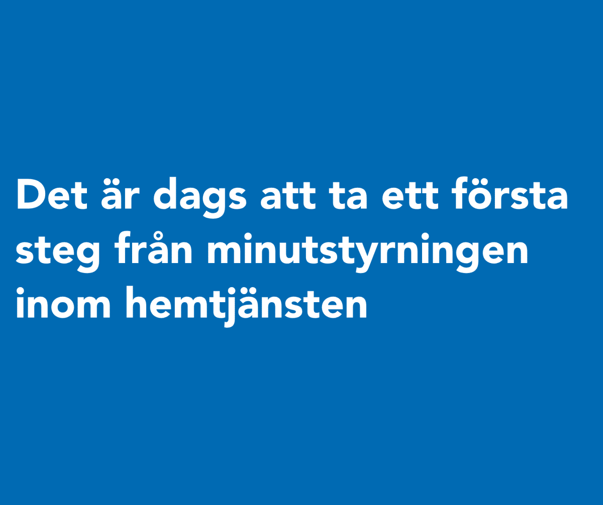 Text på blå bakgrund som lyder: Det är dags att ta ett första steg från minutstyrningen inom hemtjänsten
